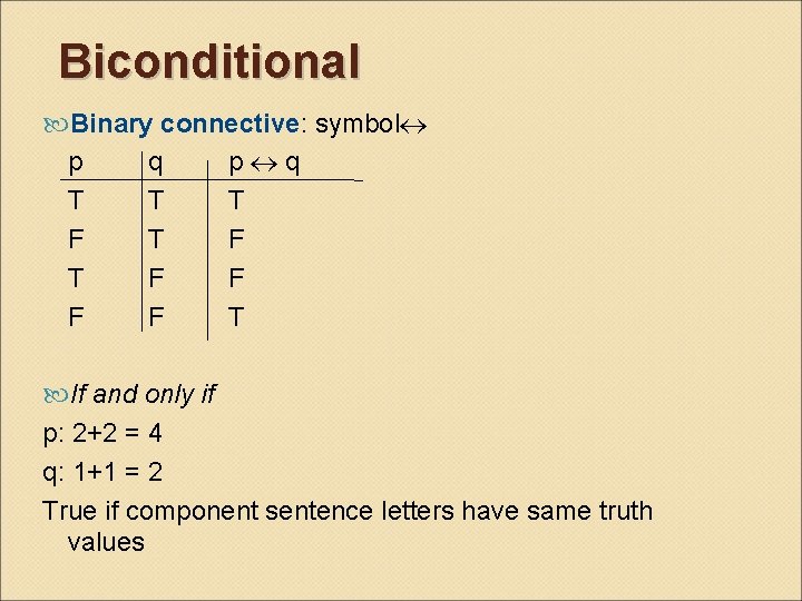 Biconditional Binary connective: symbol p q T T T F T F F T