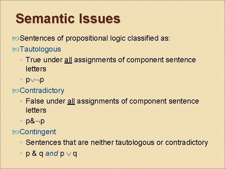 Semantic Issues Sentences of propositional logic classified as: Tautologous ◦ True under all assignments