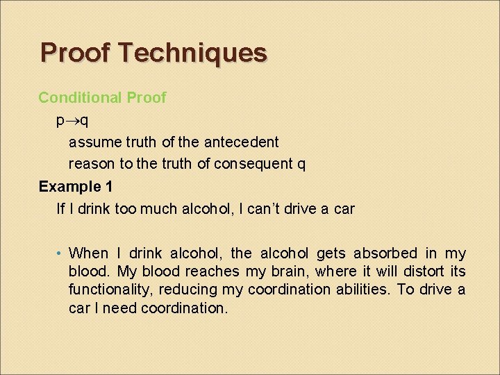 Proof Techniques Conditional Proof p q assume truth of the antecedent reason to the