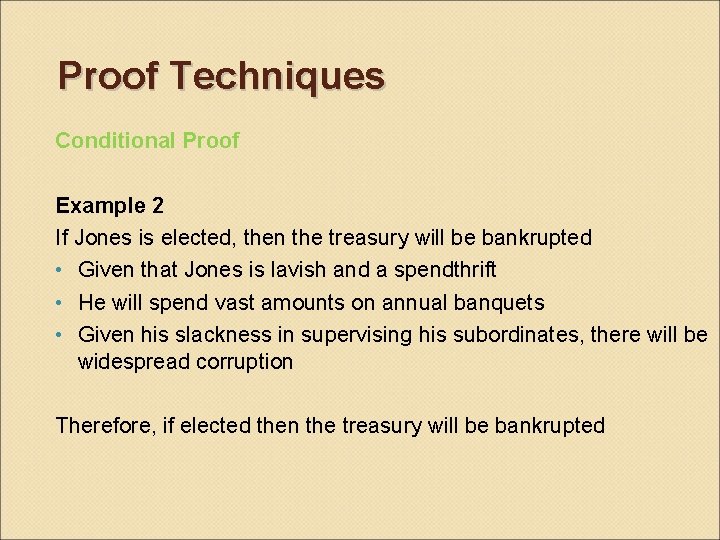 Proof Techniques Conditional Proof Example 2 If Jones is elected, then the treasury will