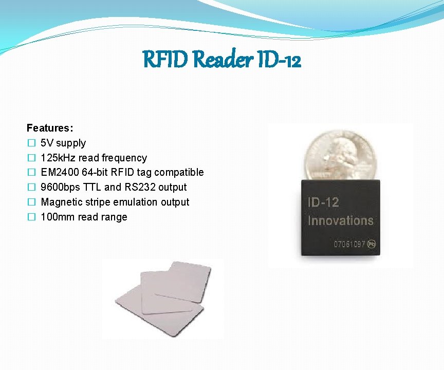 RFID Reader ID-12 Features: � 5 V supply � 125 k. Hz read frequency