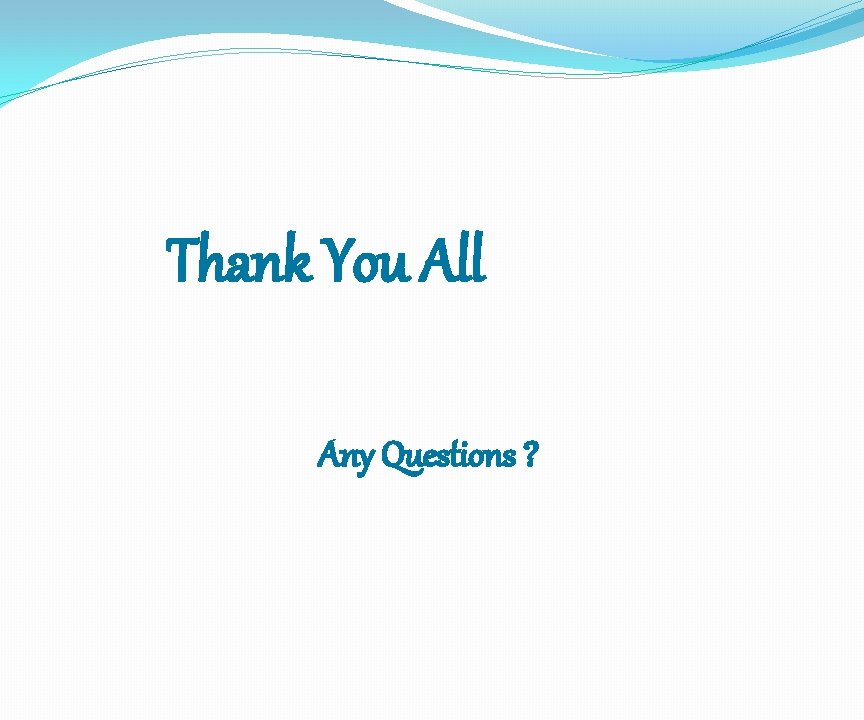 Thank You All Any Questions ? 