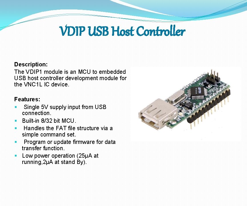 VDIP USB Host Controller Description: The VDIP 1 module is an MCU to embedded