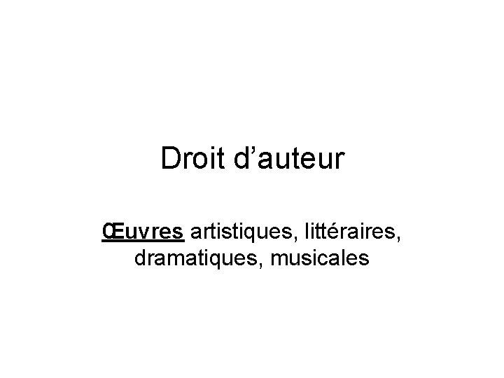 Droit d’auteur Œuvres artistiques, littéraires, dramatiques, musicales 