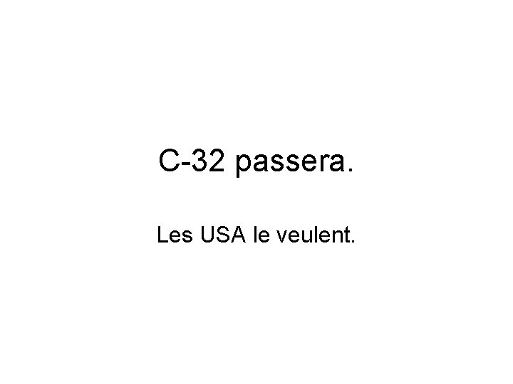 C-32 passera. Les USA le veulent. 