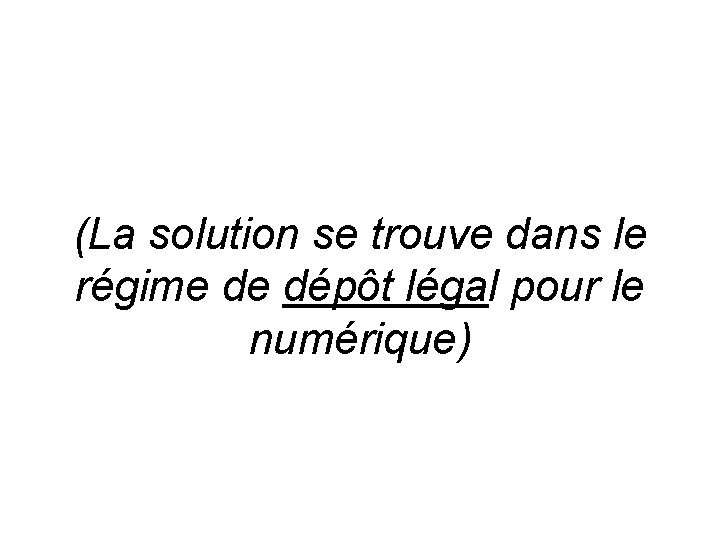 (La solution se trouve dans le régime de dépôt légal pour le numérique) 