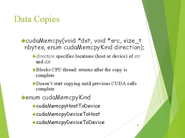 Data Copies cuda. Memcpy(void *dst, void *src, size_t nbytes, enum cuda. Memcpy. Kind direction); Data Copies cuda. Memcpy(void *dst, void *src, size_t nbytes, enum cuda. Memcpy. Kind direction);
