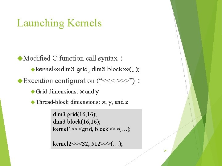 Launching Kernels Modified C function call syntax: kernel<<<dim 3 Execution Grid grid, dim 3 Launching Kernels Modified C function call syntax: kernel<<<dim 3 Execution Grid grid, dim 3