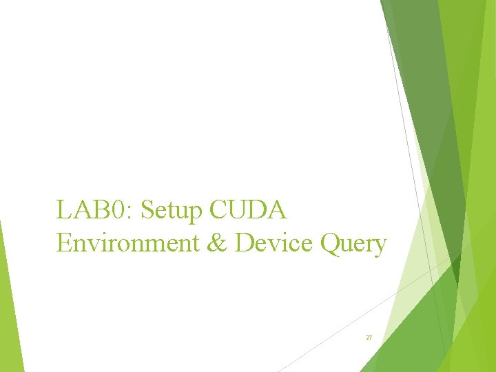 LAB 0: Setup CUDA Environment & Device Query 27 LAB 0: Setup CUDA Environment & Device Query 27