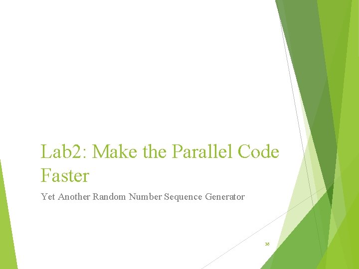 Lab 2: Make the Parallel Code Faster Yet Another Random Number Sequence Generator 36 Lab 2: Make the Parallel Code Faster Yet Another Random Number Sequence Generator 36