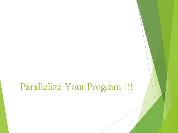 Parallelize Your Program !!! 41 Parallelize Your Program !!! 41