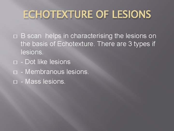 ECHOTEXTURE OF LESIONS � � B scan helps in characterising the lesions on the