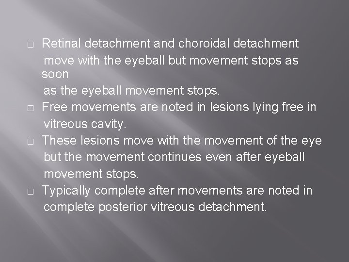 � � Retinal detachment and choroidal detachment move with the eyeball but movement stops