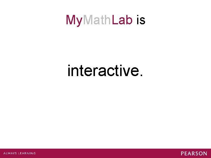 My. Math. Lab is interactive. 