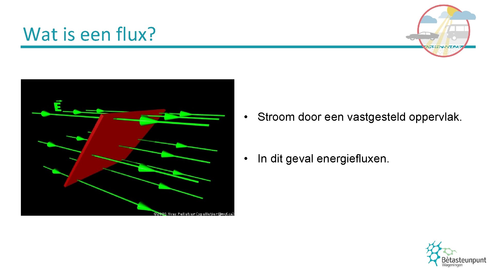 Wat is een flux? • Stroom door een vastgesteld oppervlak. • In dit geval