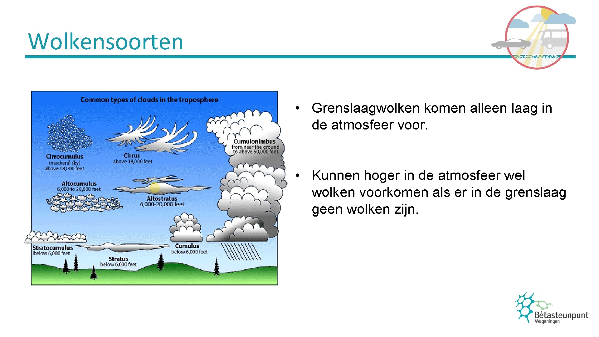 Wolkensoorten • Grenslaagwolken komen alleen laag in de atmosfeer voor. • Kunnen hoger in