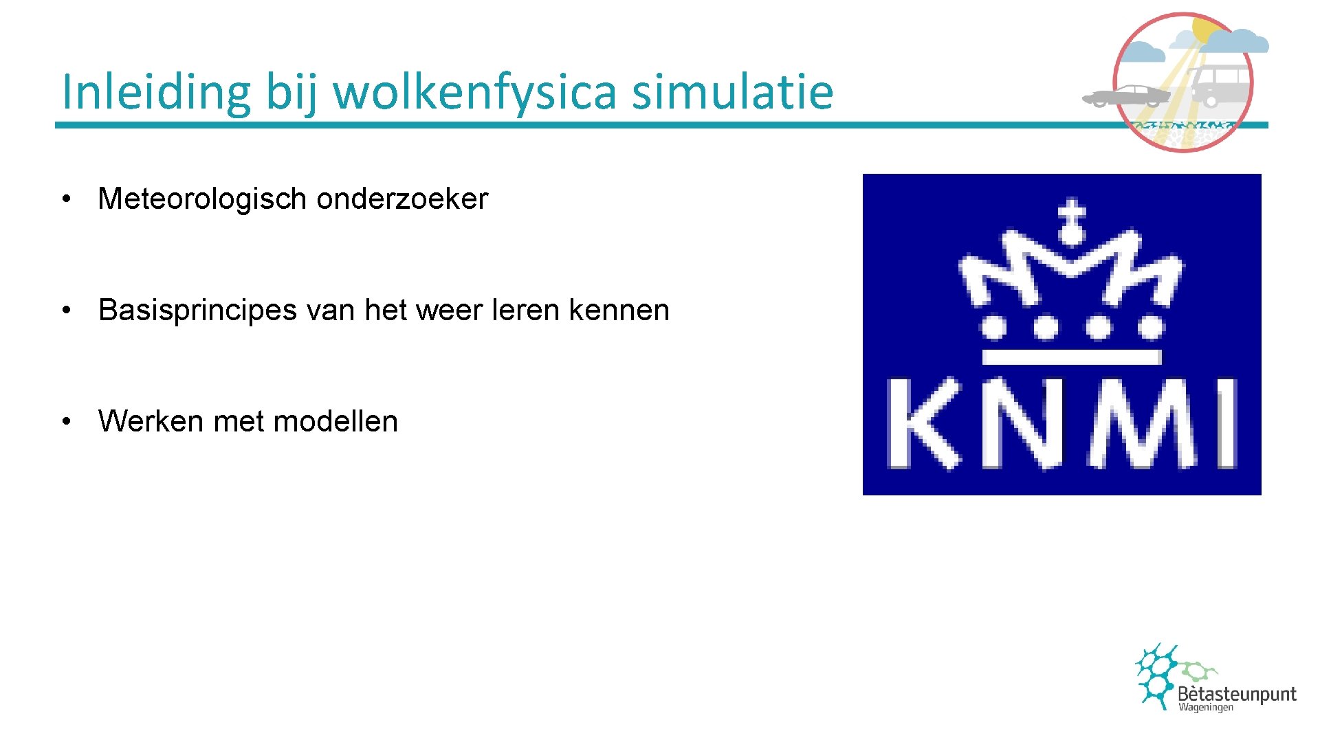 Inleiding bij wolkenfysica simulatie • Meteorologisch onderzoeker • Basisprincipes van het weer leren kennen