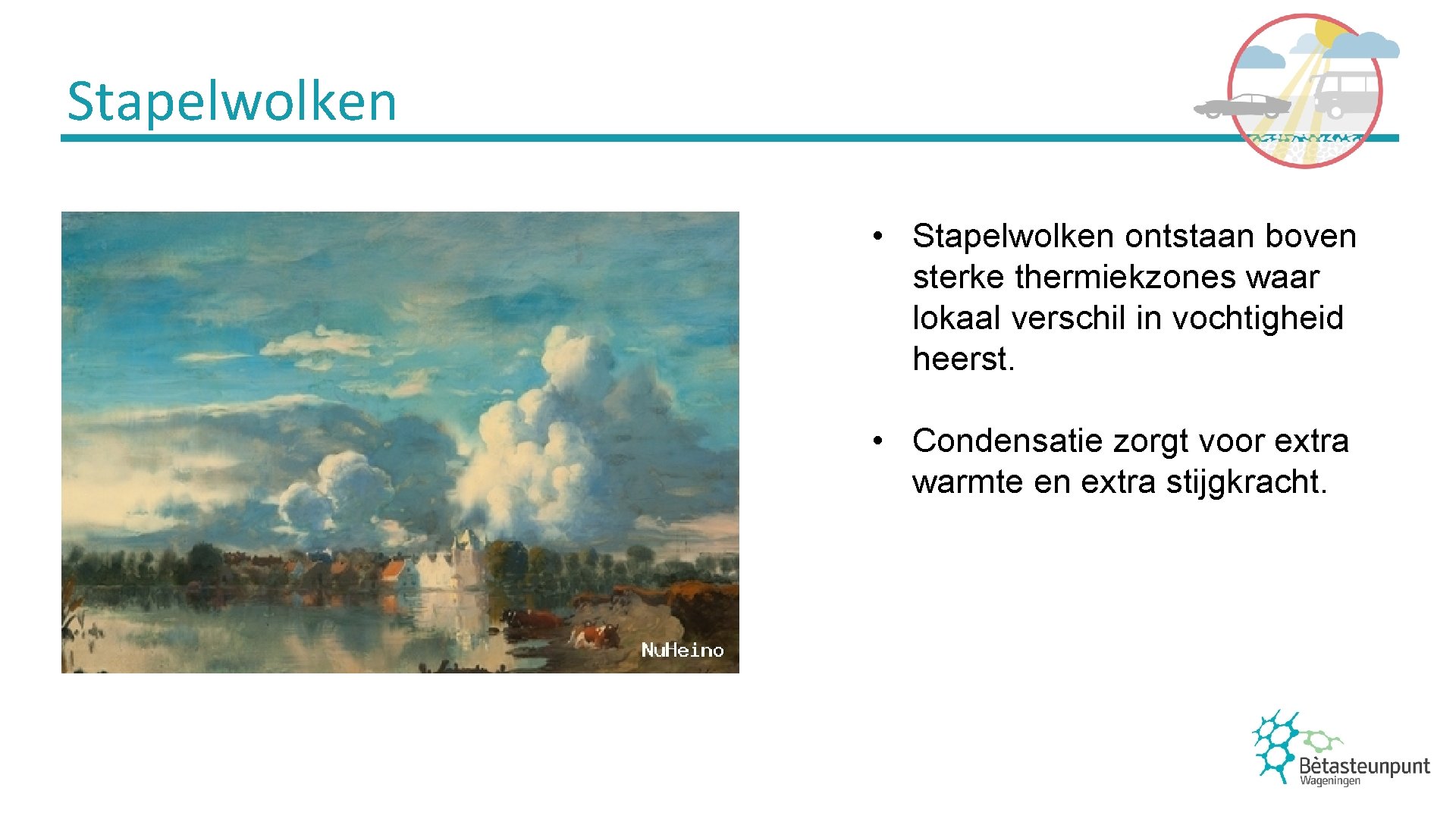 Stapelwolken • Stapelwolken ontstaan boven sterke thermiekzones waar lokaal verschil in vochtigheid heerst. •