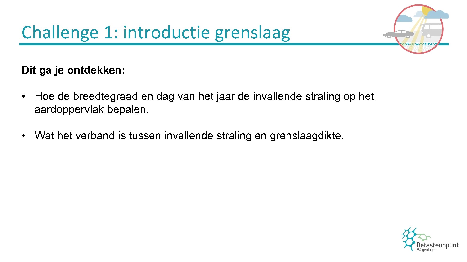 Challenge 1: introductie grenslaag Dit ga je ontdekken: • Hoe de breedtegraad en dag