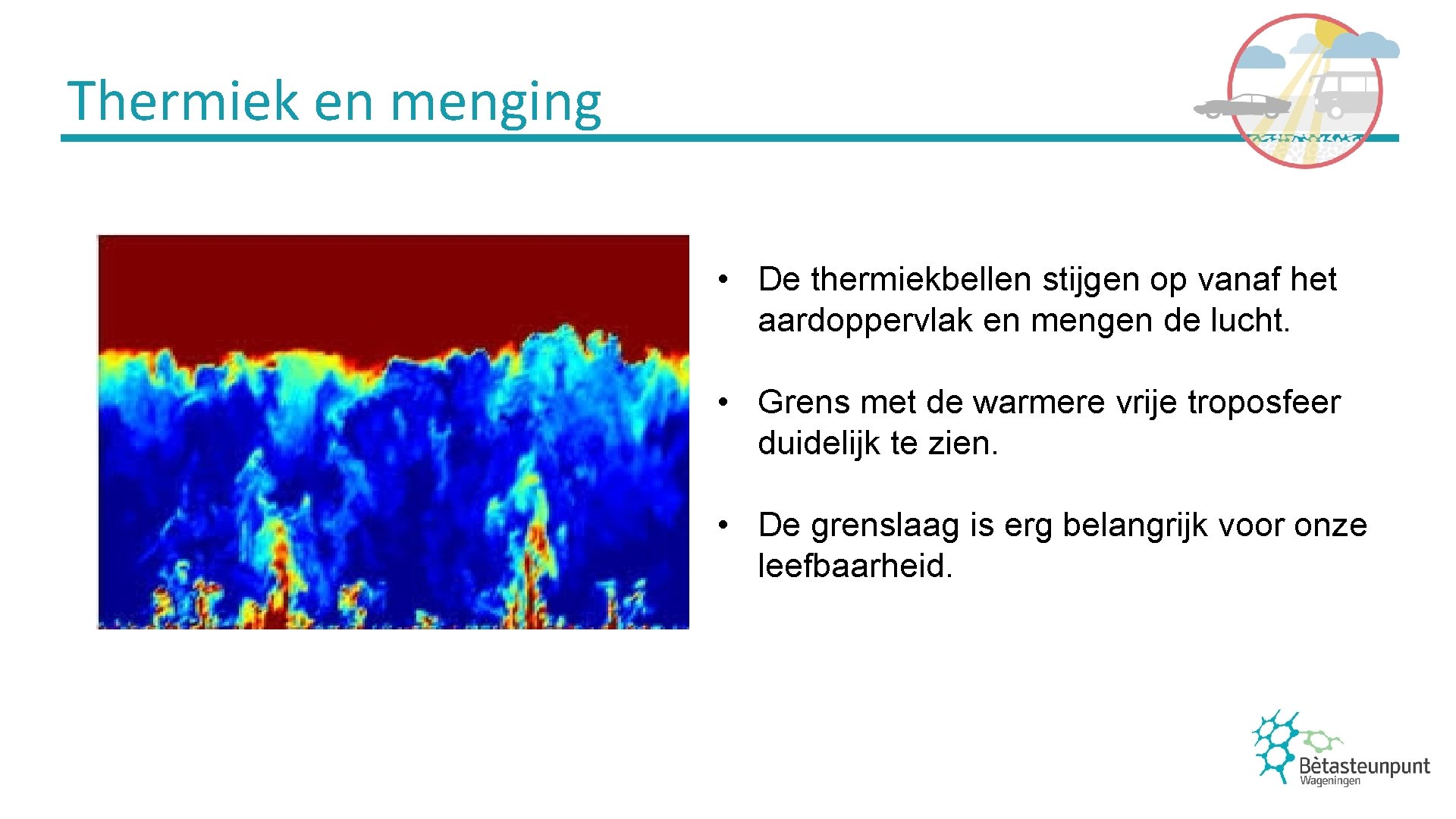 Thermiek en menging • De thermiekbellen stijgen op vanaf het aardoppervlak en mengen de