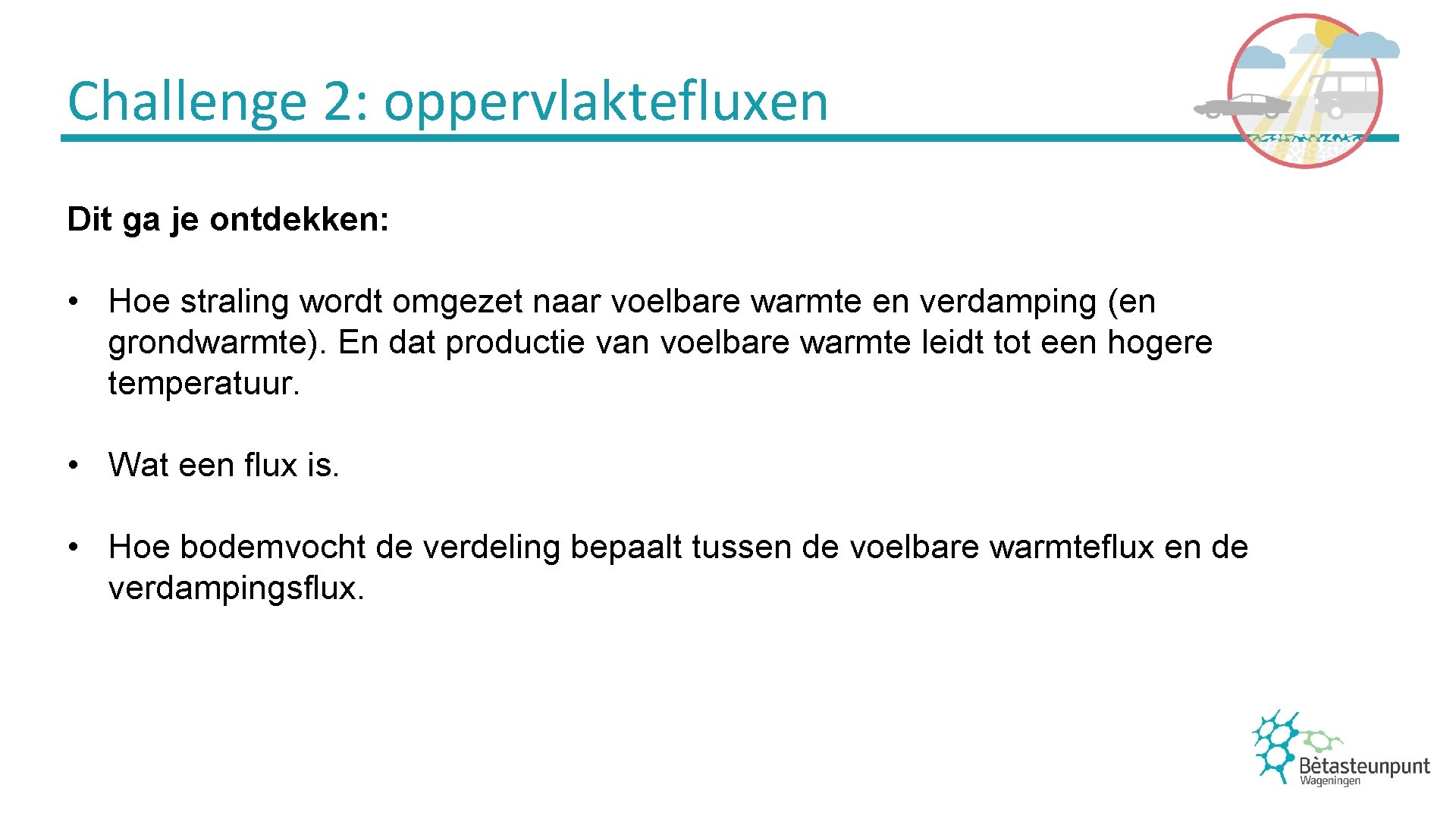 Challenge 2: oppervlaktefluxen Dit ga je ontdekken: • Hoe straling wordt omgezet naar voelbare