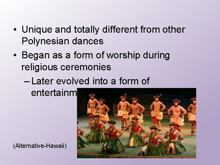  • Unique and totally different from other Polynesian dances • Began as a
