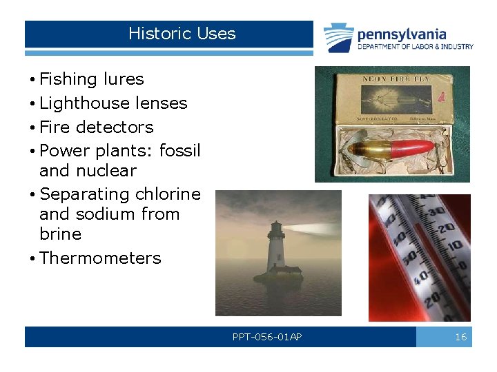 Historic Uses • Fishing lures • Lighthouse lenses • Fire detectors • Power plants: