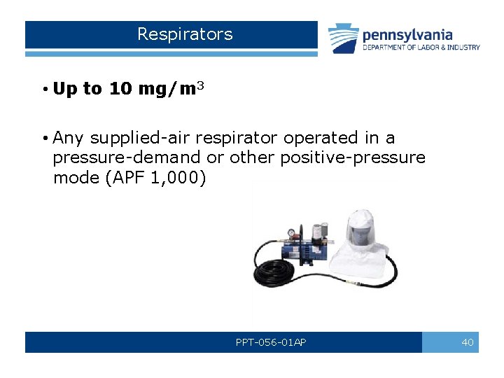 Respirators • Up to 10 mg/m 3 • Any supplied-air respirator operated in a