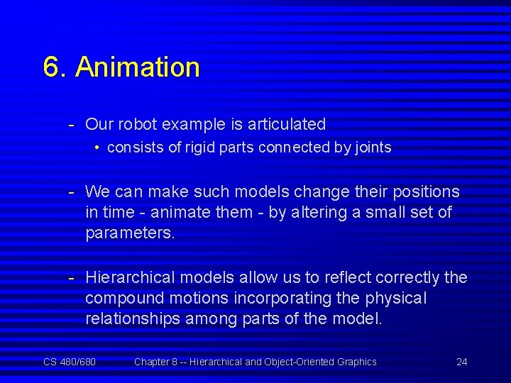 6. Animation - Our robot example is articulated • consists of rigid parts connected