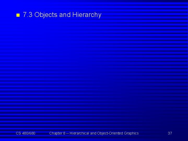 n 7. 3 Objects and Hierarchy CS 480/680 Chapter 8 -- Hierarchical and Object-Oriented
