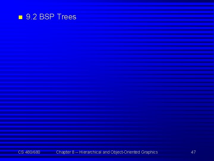 n 9. 2 BSP Trees CS 480/680 Chapter 8 -- Hierarchical and Object-Oriented Graphics
