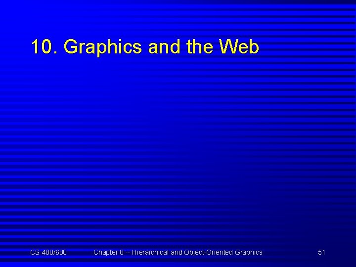 10. Graphics and the Web CS 480/680 Chapter 8 -- Hierarchical and Object-Oriented Graphics