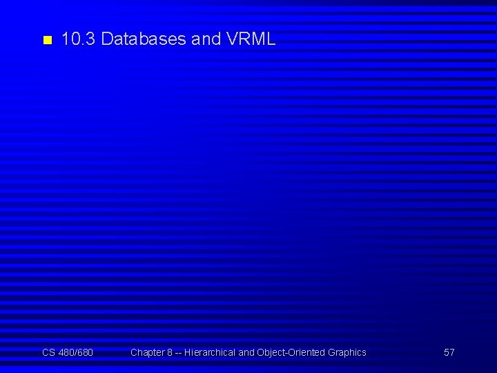 n 10. 3 Databases and VRML CS 480/680 Chapter 8 -- Hierarchical and Object-Oriented