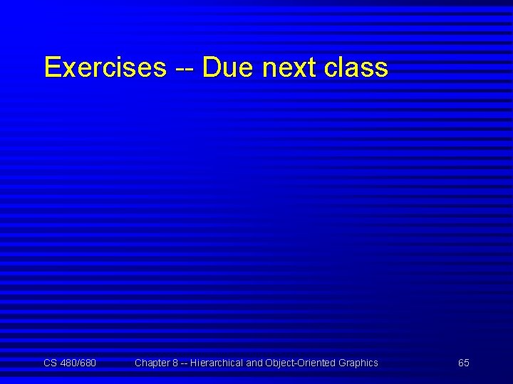 Exercises -- Due next class CS 480/680 Chapter 8 -- Hierarchical and Object-Oriented Graphics