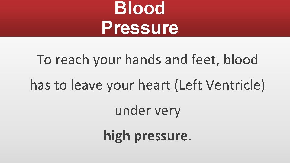 Blood Pressure To reach your hands and feet, blood has to leave your heart