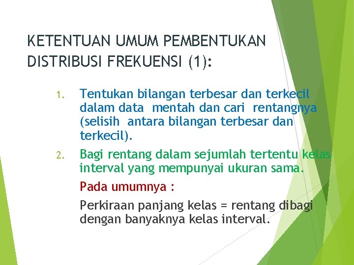KETENTUAN UMUM PEMBENTUKAN DISTRIBUSI FREKUENSI (1): 1. 2. Tentukan bilangan terbesar dan terkecil dalam