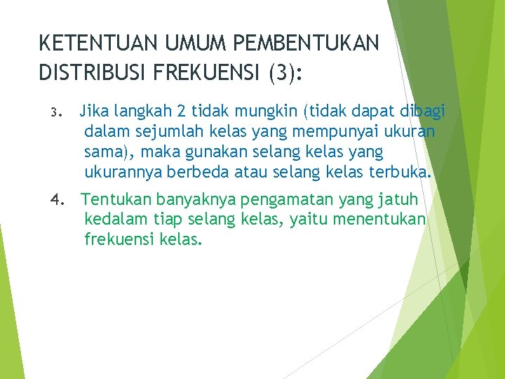 KETENTUAN UMUM PEMBENTUKAN DISTRIBUSI FREKUENSI (3): 3. Jika langkah 2 tidak mungkin (tidak dapat
