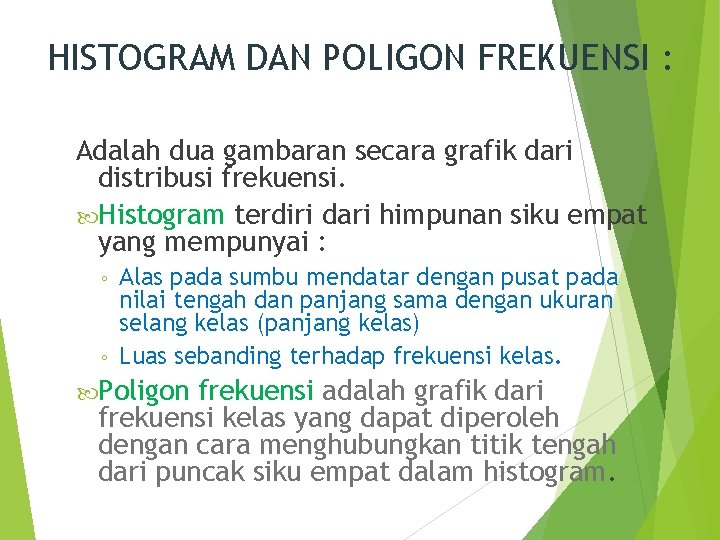 HISTOGRAM DAN POLIGON FREKUENSI : Adalah dua gambaran secara grafik dari distribusi frekuensi. Histogram