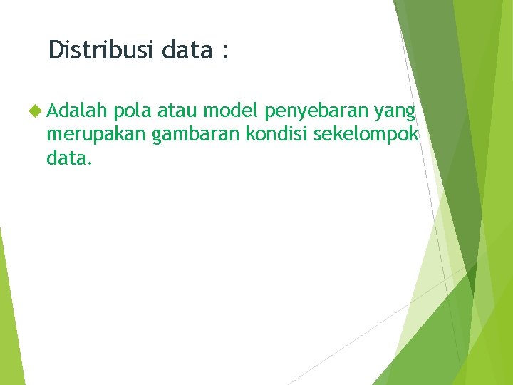 Distribusi data : Adalah pola atau model penyebaran yang merupakan gambaran kondisi sekelompok data.