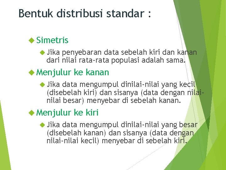 Bentuk distribusi standar : Simetris Jika penyebaran data sebelah kiri dan kanan dari nilai