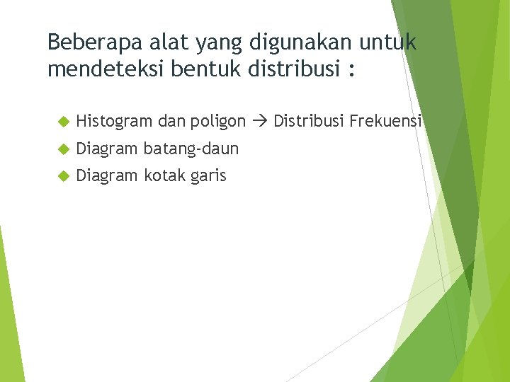 Beberapa alat yang digunakan untuk mendeteksi bentuk distribusi : Histogram dan poligon Distribusi Frekuensi