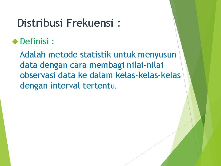 Distribusi Frekuensi : Definisi : Adalah metode statistik untuk menyusun data dengan cara membagi
