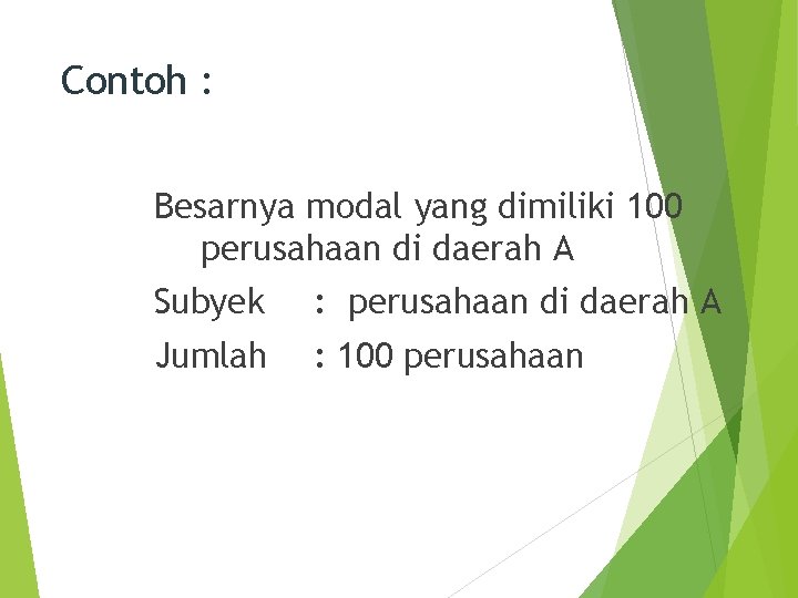 Contoh : Besarnya modal yang dimiliki 100 perusahaan di daerah A Subyek : perusahaan