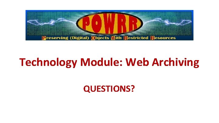 Technology Module: Web Archiving QUESTIONS? 