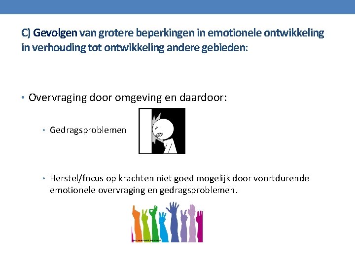 C) Gevolgen van grotere beperkingen in emotionele ontwikkeling in verhouding tot ontwikkeling andere gebieden:
