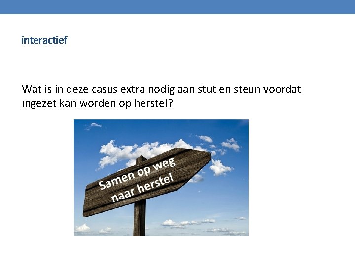 interactief Wat is in deze casus extra nodig aan stut en steun voordat ingezet