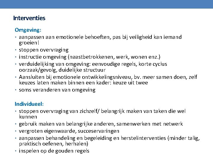 Interventies Omgeving: • aanpassen aan emotionele behoeften, pas bij veiligheid kan iemand groeien! •