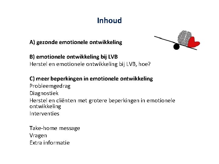 Inhoud A) gezonde emotionele ontwikkeling B) emotionele ontwikkeling bij LVB Herstel en emotionele ontwikkeling