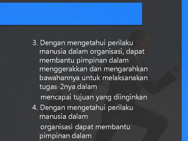 3. Dengan mengetahui perilaku manusia dalam organisasi, dapat membantu pimpinan dalam menggerakkan dan mengarahkan