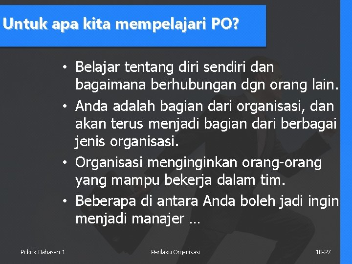 Untuk apa kita mempelajari PO? • Belajar tentang diri sendiri dan bagaimana berhubungan dgn